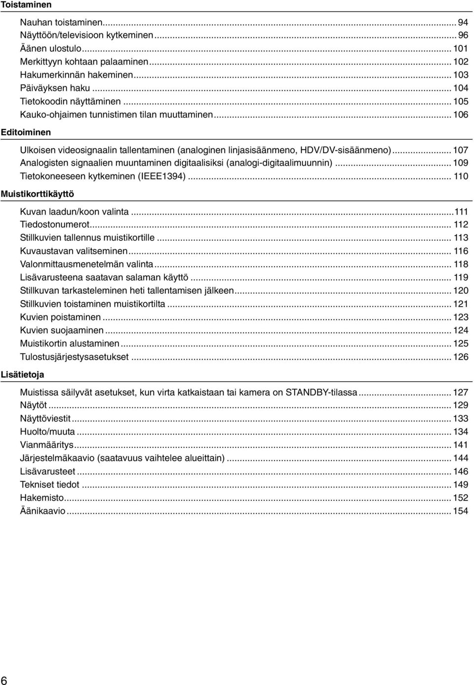 .. 107 Analogisten signaalien muuntaminen digitaalisiksi (analogi-digitaalimuunnin)... 109 Tietokoneeseen kytkeminen (IEEE1394)... 110 Muistikorttikäyttö Kuvan laadun/koon valinta...111 Tiedostonumerot.