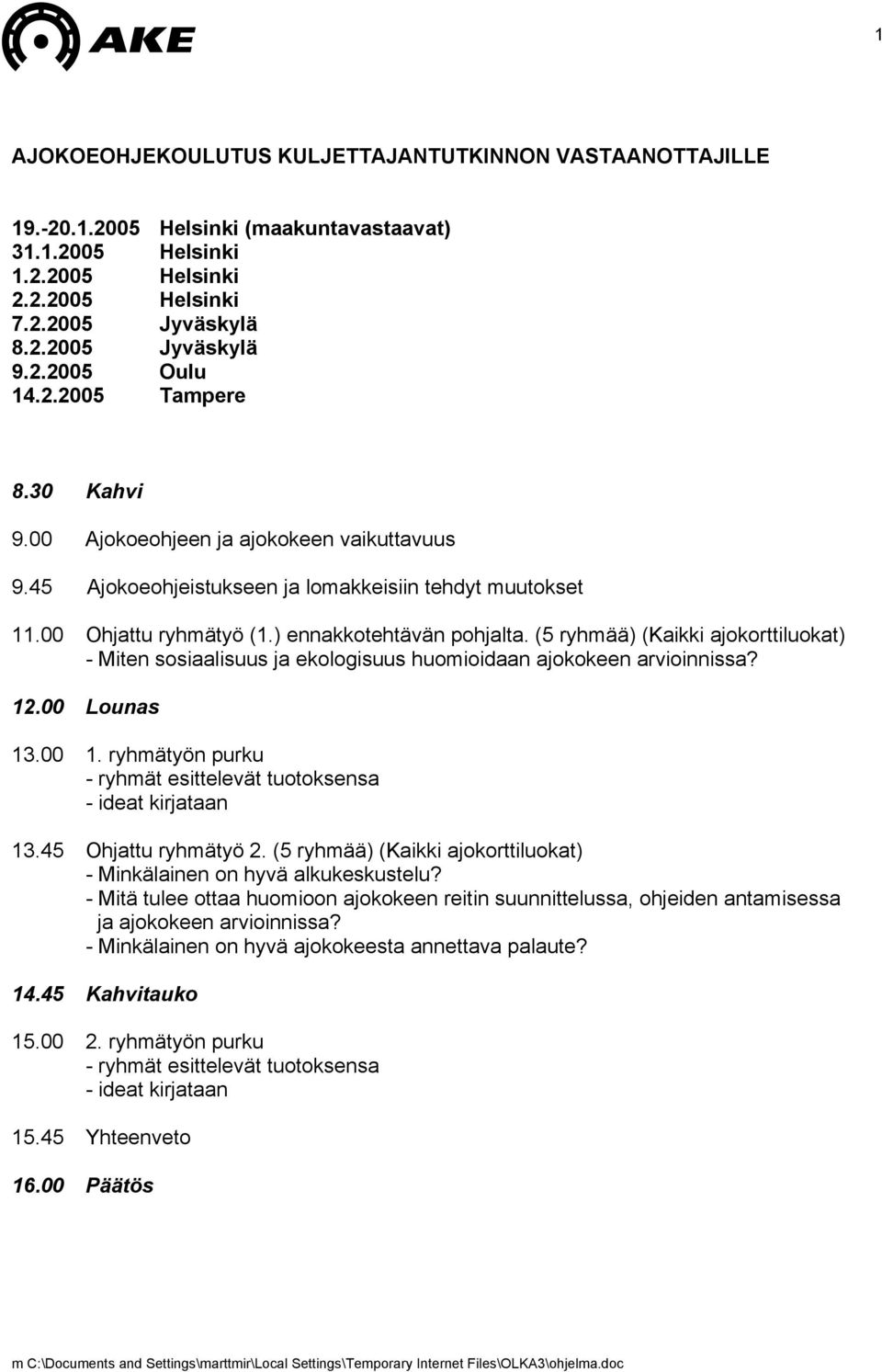 (5 ryhmää) (Kaikki ajokorttiluokat) - Miten sosiaalisuus ja ekologisuus huomioidaan ajokokeen arvioinnissa? 12.00 Lounas 13.00 1. ryhmätyön purku - ryhmät esittelevät tuotoksensa - ideat kirjataan 13.