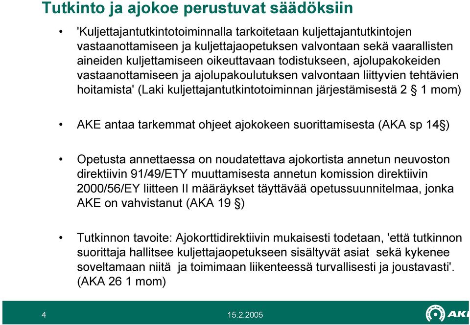 mom) AKE antaa tarkemmat ohjeet ajokokeen suorittamisesta (AKA sp 14 ) Opetusta annettaessa on noudatettava ajokortista annetun neuvoston direktiivin 91/49/ETY muuttamisesta annetun komission