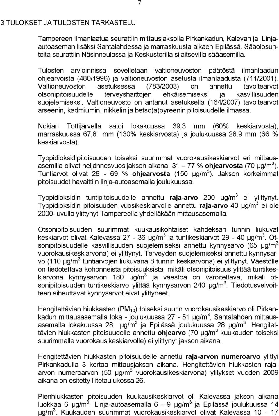 Tulosten arvioinnissa sovelletaan valtioneuvoston päätöstä ilmanlaadun ohjearvoista (48/1996) ja valtioneuvoston asetusta ilmanlaadusta (711/21).