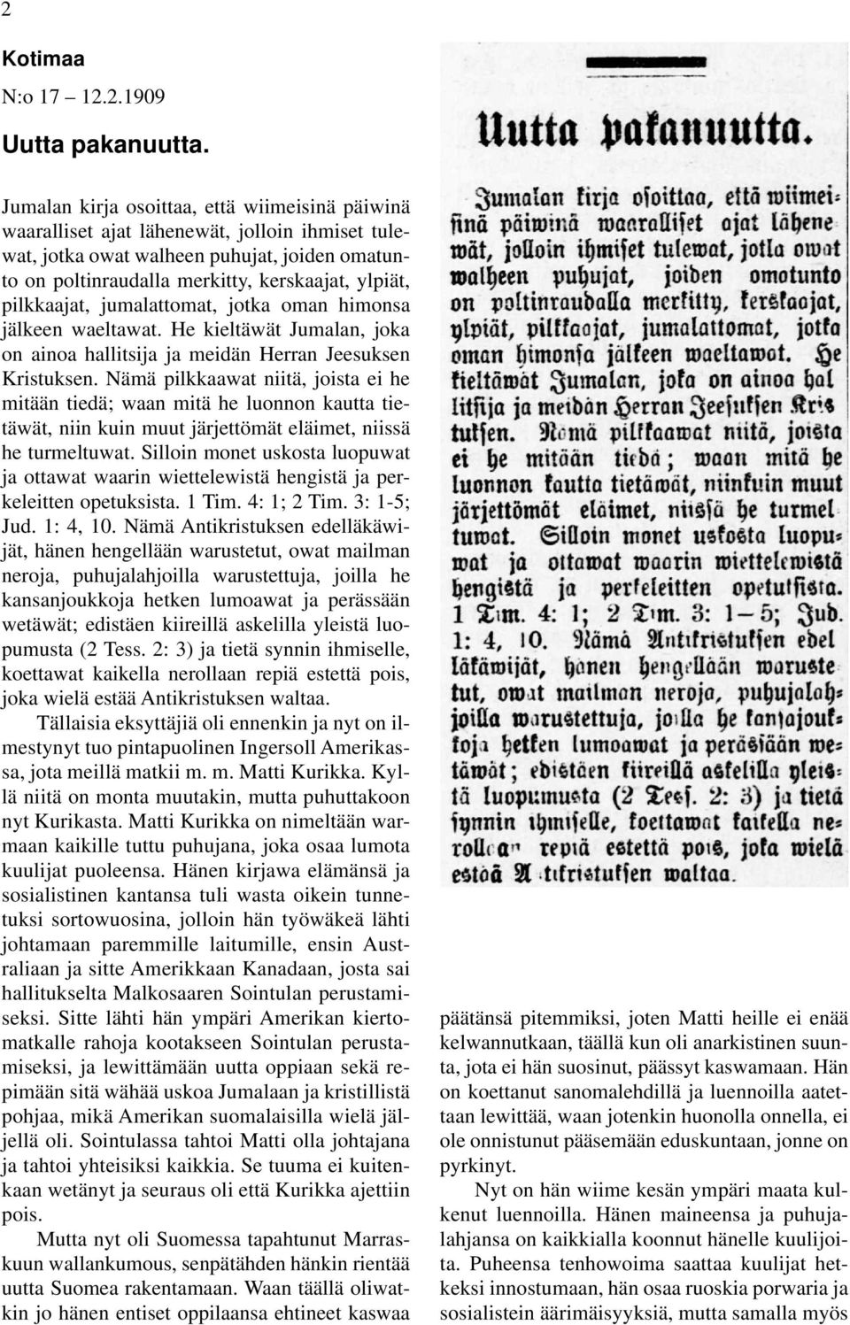 pilkkaajat, jumalattomat, jotka oman himonsa jälkeen waeltawat. He kieltäwät Jumalan, joka on ainoa hallitsija ja meidän Herran Jeesuksen Kristuksen.