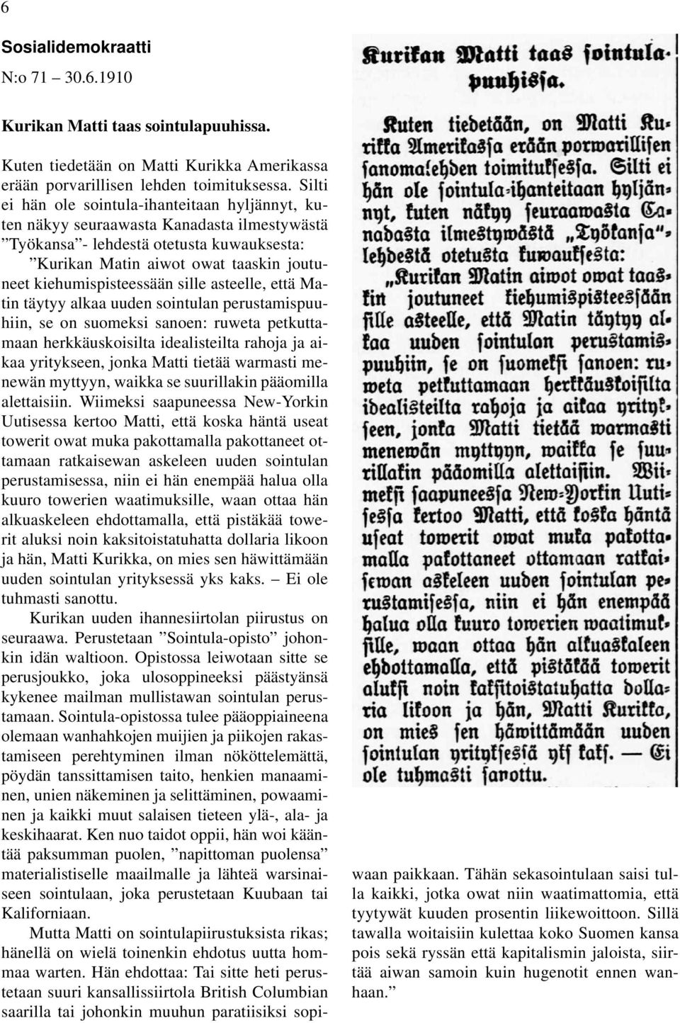 kiehumispisteessään sille asteelle, että Matin täytyy alkaa uuden sointulan perustamispuuhiin, se on suomeksi sanoen: ruweta petkuttamaan herkkäuskoisilta idealisteilta rahoja ja aikaa yritykseen,