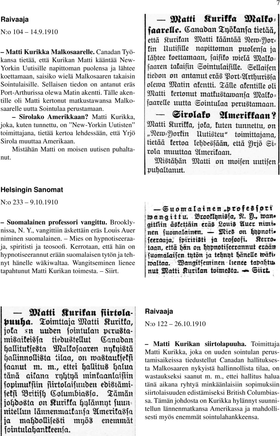Sellaisen tiedon on antanut eräs Port-Arthurissa olewa Matin akentti. Tälle akentille oli Matti kertonut matkustawansa Malkosaarelle uutta Sointulaa perustamaan. Sirolako Amerikkaan?