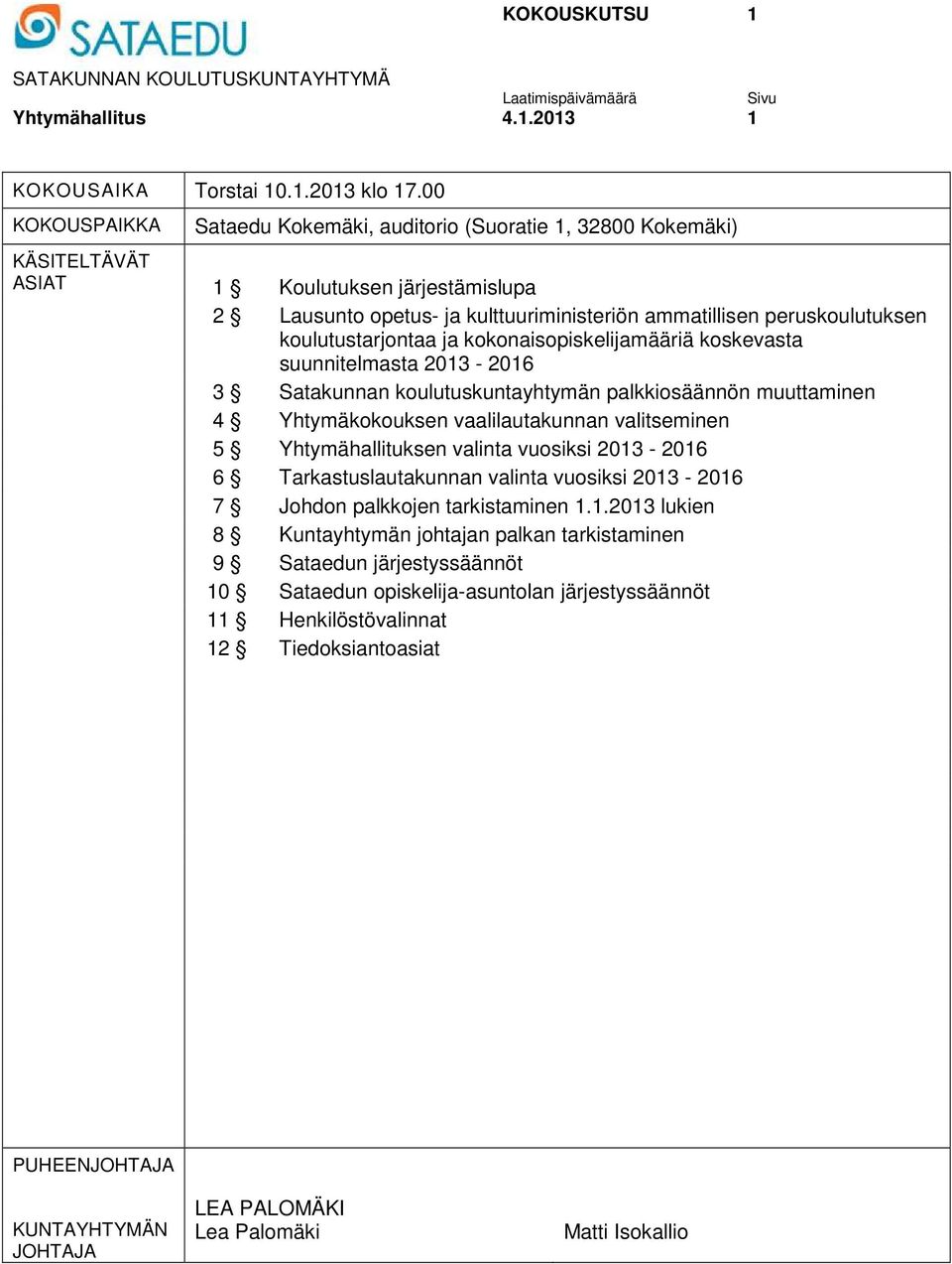 koulutustarjontaa ja kokonaisopiskelijamääriä koskevasta suunnitelmasta 2013-2016 3 Satakunnan koulutuskuntayhtymän palkkiosäännön muuttaminen 4 Yhtymäkokouksen vaalilautakunnan valitseminen 5