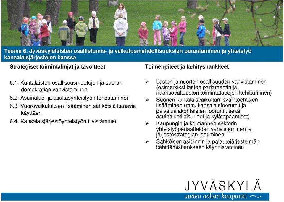 Kansalaisjärjestöyhteistyön tiivistäminen Lasten ja nuorten osallisuuden vahvistaminen (esimerkiksi lasten parlamentin ja nuorisovaltuuston toimintatapojen kehittäminen) Suorien