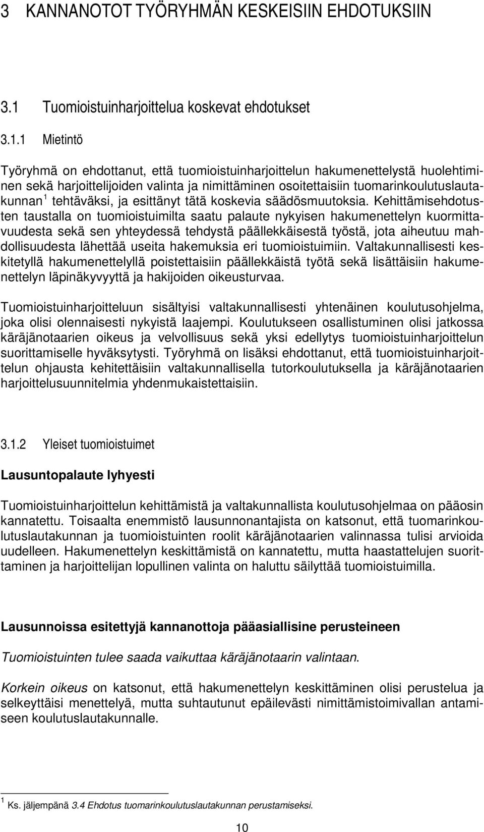 1 Mietintö Työryhmä on ehdottanut, että tuomioistuinharjoittelun hakumenettelystä huolehtiminen sekä harjoittelijoiden valinta ja nimittäminen osoitettaisiin tuomarinkoulutuslautakunnan 1 tehtäväksi,