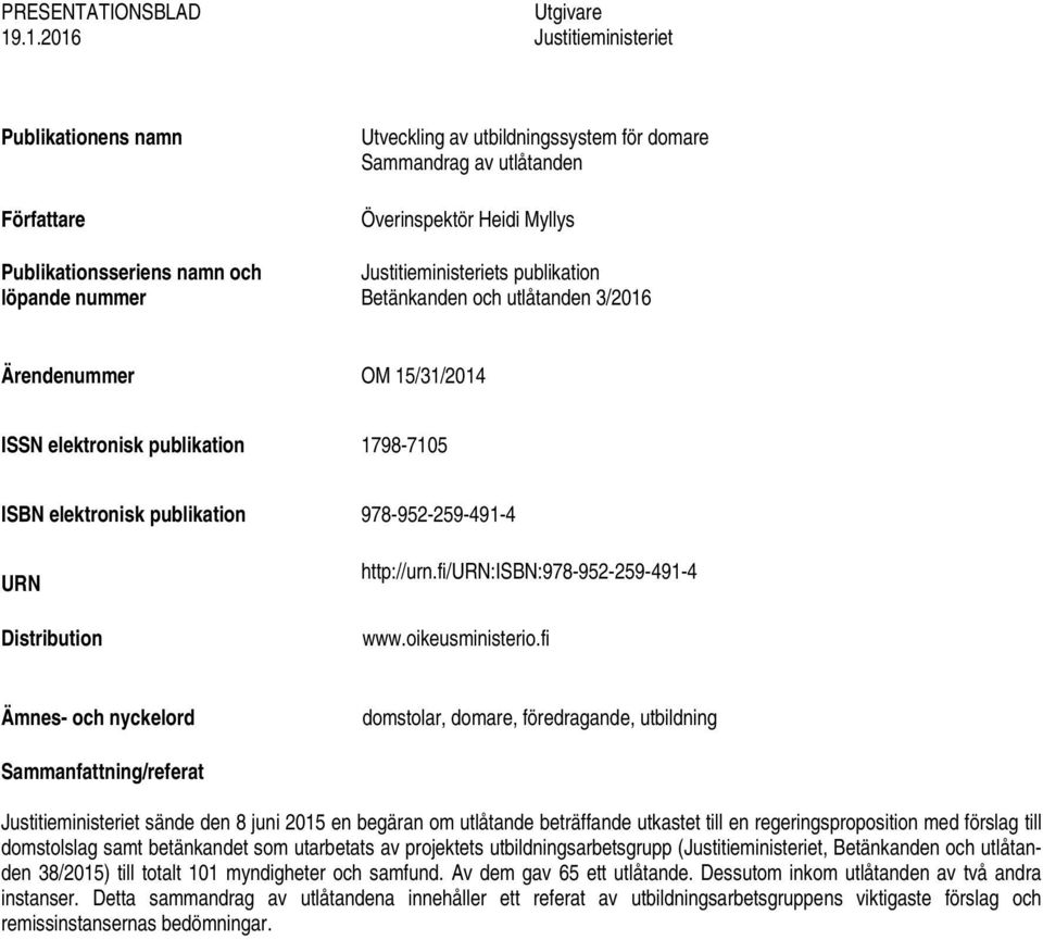 Myllys Justitieministeriets publikation Betänkanden och utlåtanden 3/2016 Ärendenummer OM 15/31/2014 ISSN elektronisk publikation 1798-7105 ISBN elektronisk publikation 978-952-259-491-4 URN