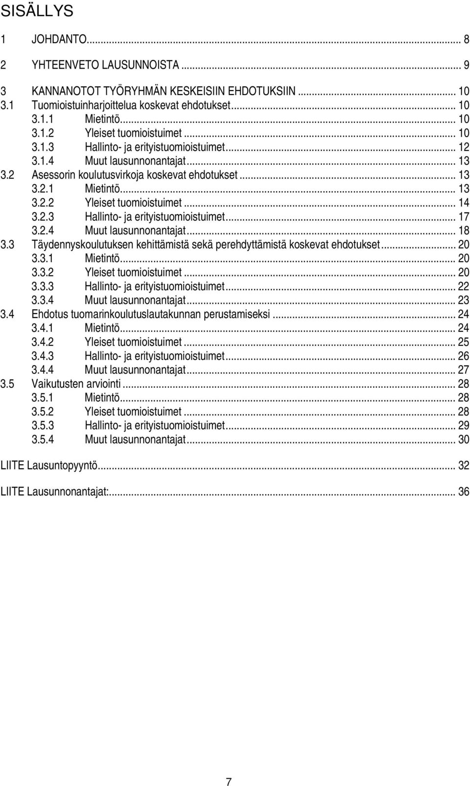 2.3 Hallinto- ja erityistuomioistuimet... 17 3.2.4 Muut lausunnonantajat... 18 3.3 Täydennyskoulutuksen kehittämistä sekä perehdyttämistä koskevat ehdotukset... 20 3.3.1 Mietintö... 20 3.3.2 Yleiset tuomioistuimet.