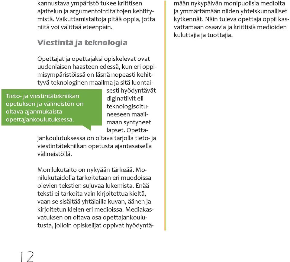 Enää teksti ei tarkoita vain kirjoitettua kieltä, vaan se sisältää yhtälailla kuvan, äänen ja kirjoitetun kielen eri medioissa.