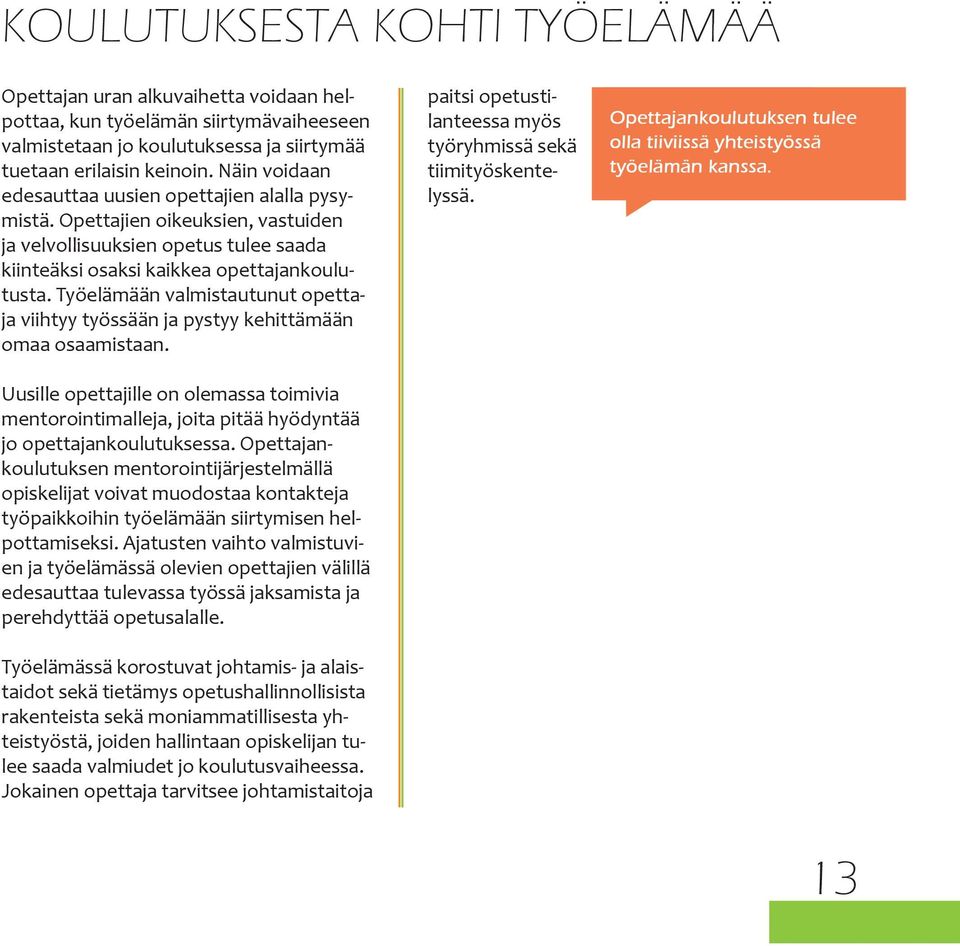 Työelämään valmistautunut opettaja viihtyy työssään ja pystyy kehittämään omaa osaamistaan. paitsi opetustilanteessa myös työryhmissä sekä tiimityöskentelyssä.