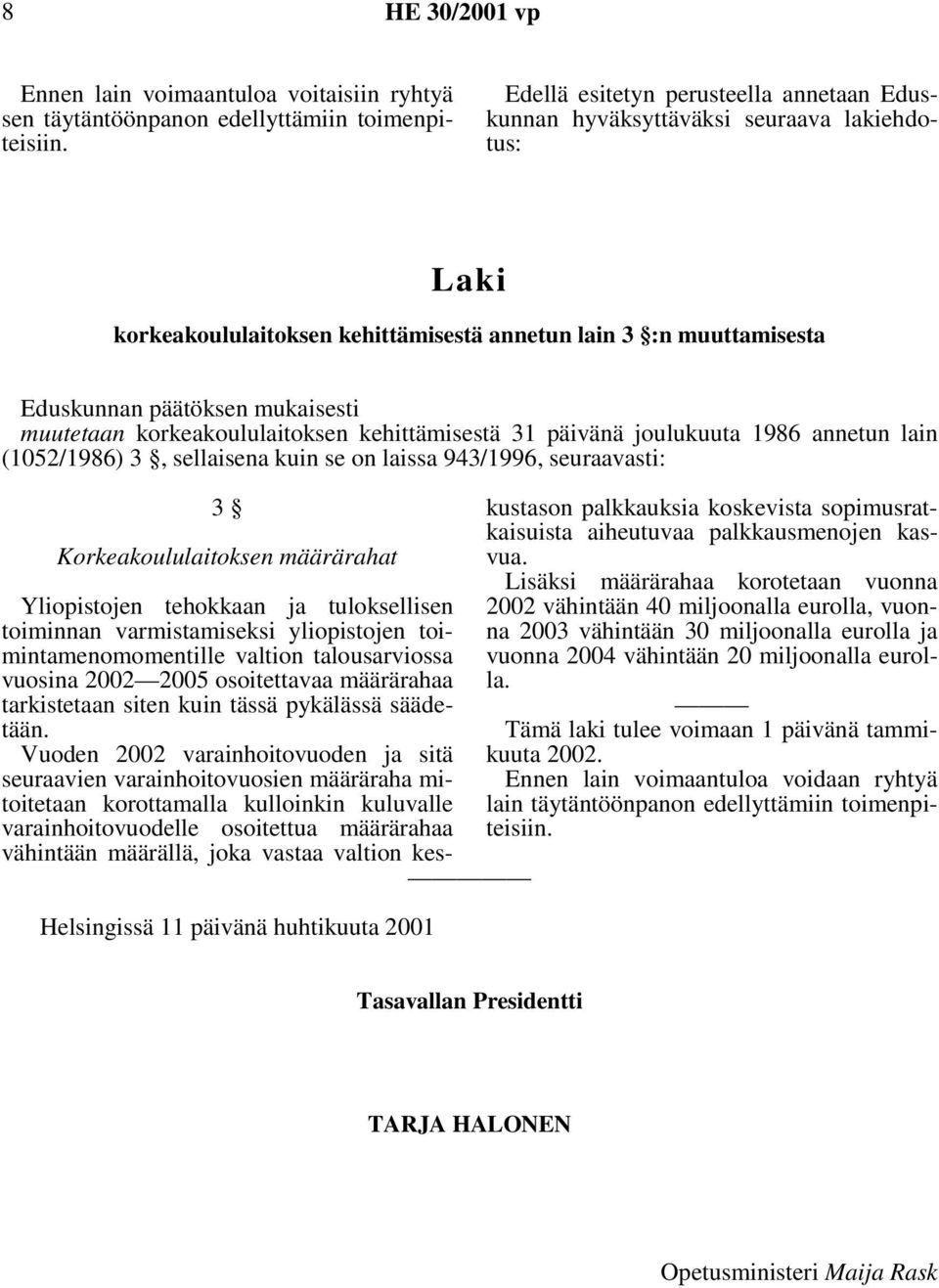 muutetaan korkeakoululaitoksen kehittämisestä 31 päivänä joulukuuta 1986 annetun lain (1052/1986) 3, sellaisena kuin se on laissa 943/1996, seuraavasti: 3 Korkeakoululaitoksen määrärahat Helsingissä