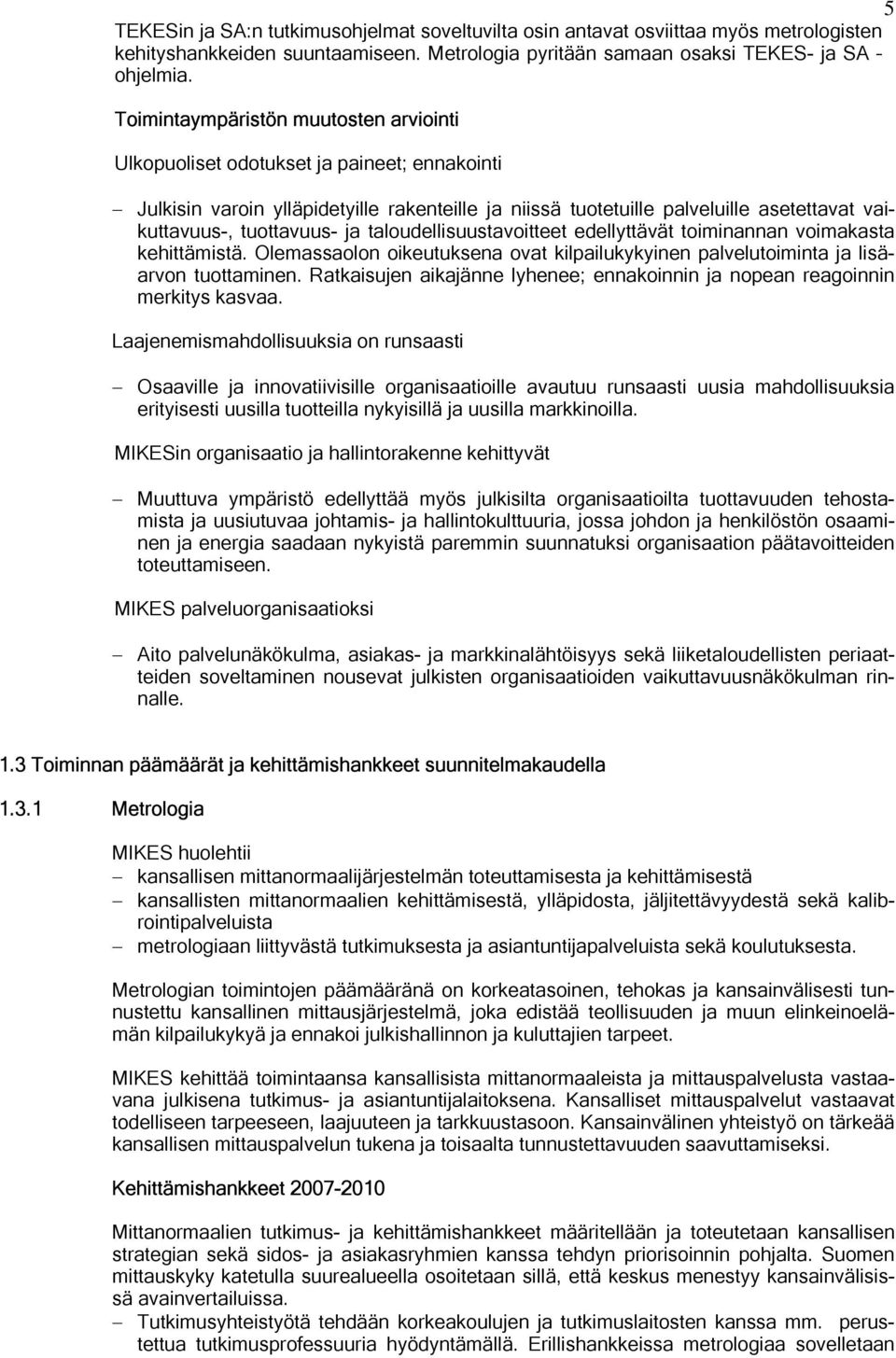 tuottavuus- ja taloudellisuustavoitteet edellyttävät toiminannan voimakasta kehittämistä. Olemassaolon oikeutuksena ovat kilpailukykyinen palvelutoiminta ja lisäarvon tuottaminen.