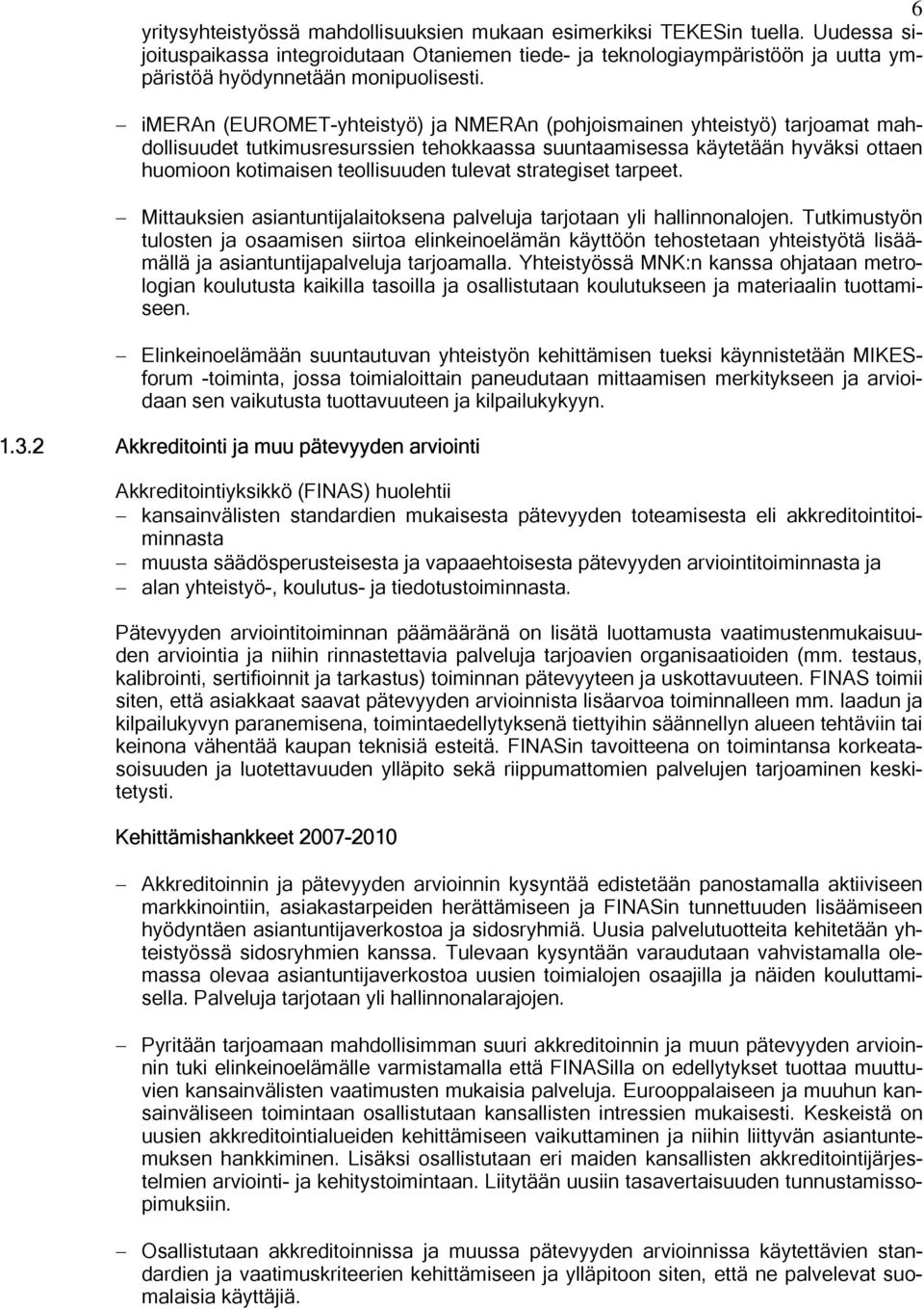 imeran (EUROMET-yhteistyö) ja NMERAn (pohjoismainen yhteistyö) tarjoamat mahdollisuudet tutkimusresurssien tehokkaassa suuntaamisessa käytetään hyväksi ottaen huomioon kotimaisen teollisuuden tulevat