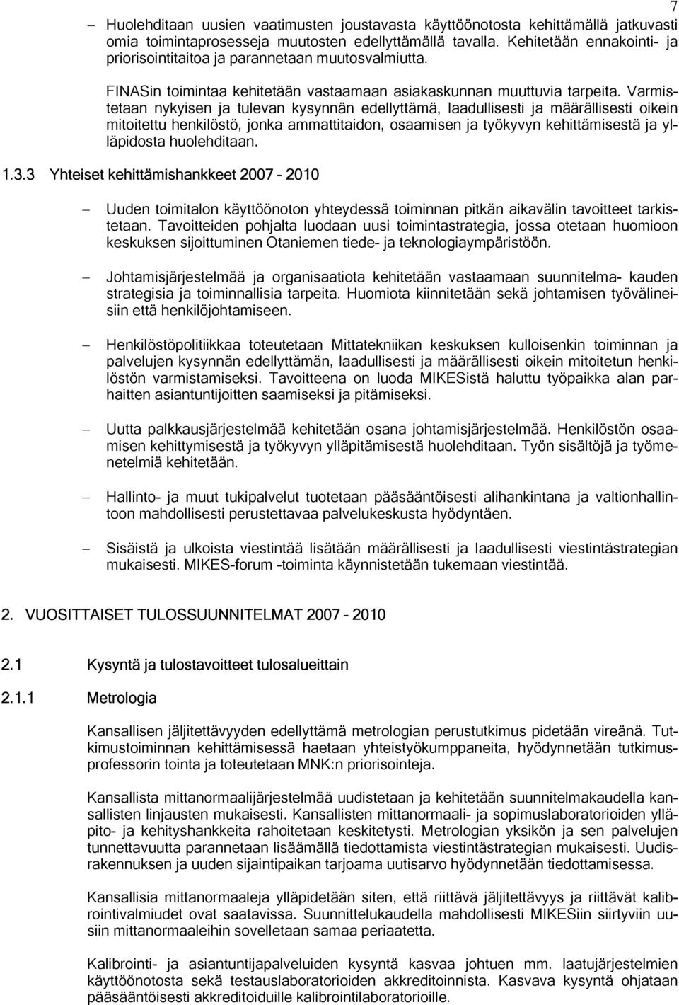 Varmistetaan nykyisen ja tulevan kysynnän edellyttämä, laadullisesti ja määrällisesti oikein mitoitettu henkilöstö, jonka ammattitaidon, osaamisen ja työkyvyn kehittämisestä ja ylläpidosta