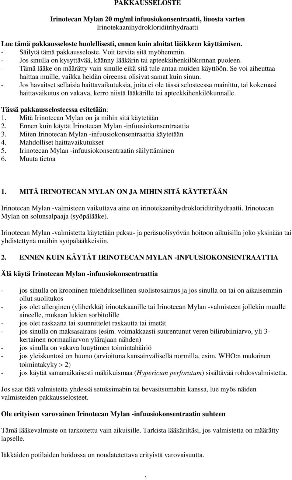 - Tämä lääke on määrätty vain sinulle eikä sitä tule antaa muiden käyttöön. Se voi aiheuttaa haittaa muille, vaikka heidän oireensa olisivat samat kuin sinun.