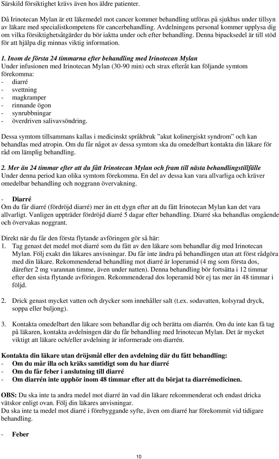 Avdelningens personal kommer upplysa dig om vilka försiktighetsåtgärder du bör iaktta under och efter behandling. Denna bipacksedel är till stöd för att hjälpa dig minnas viktig information. 1.
