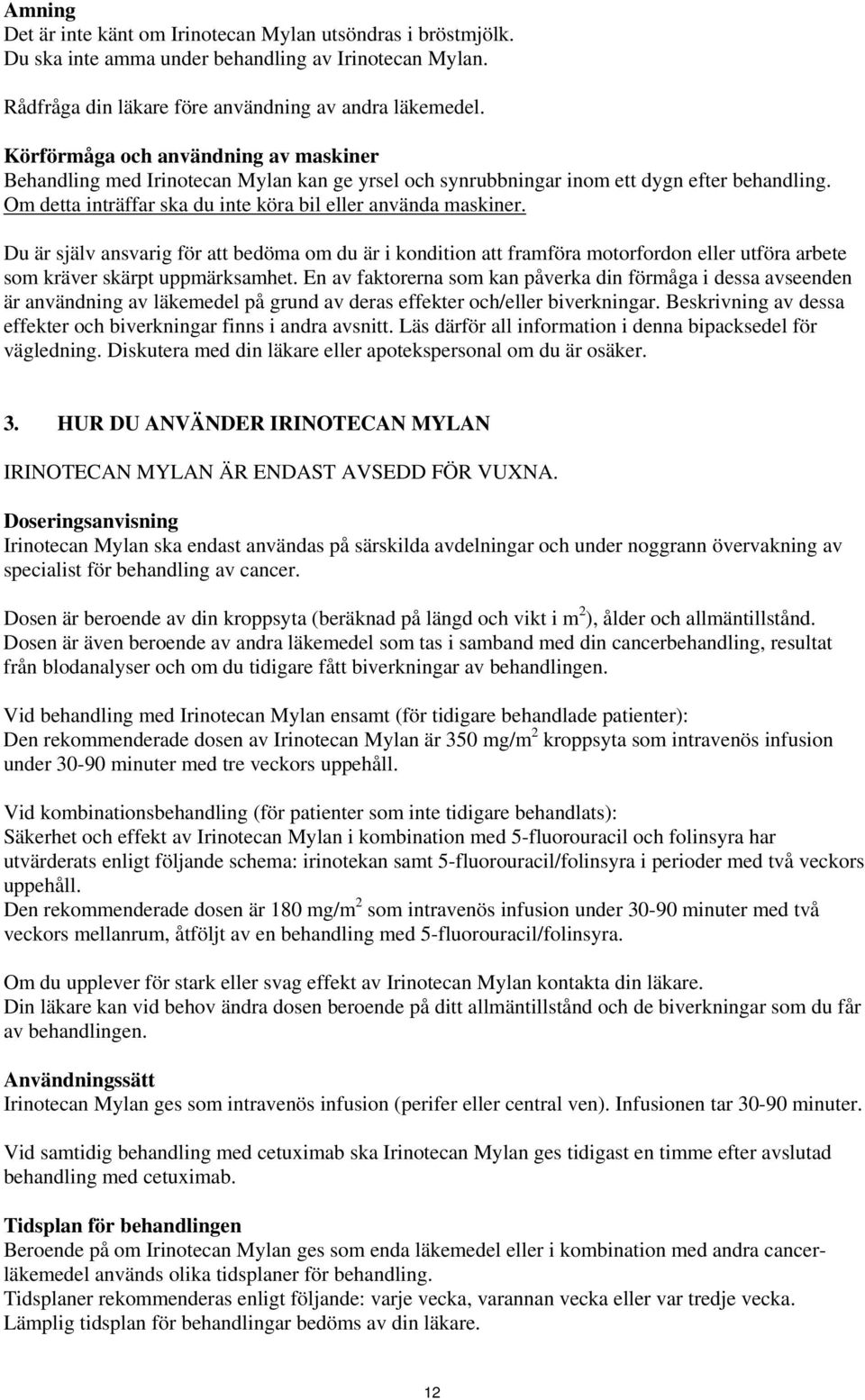 Du är själv ansvarig för att bedöma om du är i kondition att framföra motorfordon eller utföra arbete som kräver skärpt uppmärksamhet.