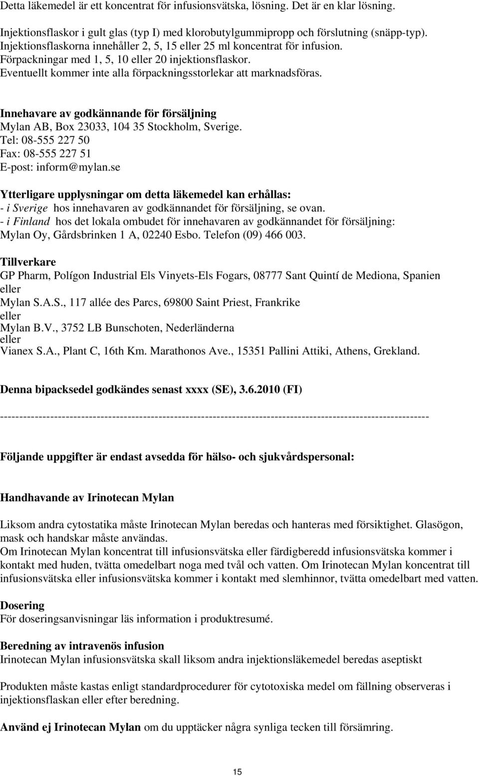 Innehavare av godkännande för försäljning Mylan AB, Box 23033, 104 35 Stockholm, Sverige. Tel: 08-555 227 50 Fax: 08-555 227 51 E-post: inform@mylan.