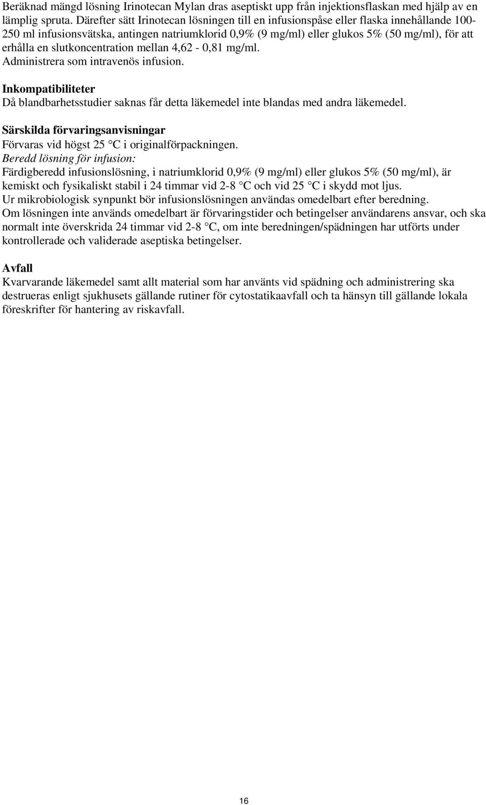 slutkoncentration mellan 4,62-0,81 mg/ml. Administrera som intravenös infusion. Inkompatibiliteter Då blandbarhetsstudier saknas får detta läkemedel inte blandas med andra läkemedel.