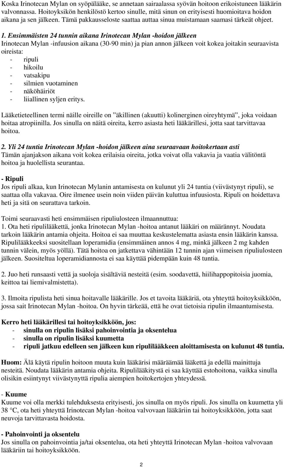 Ensimmäisten 24 tunnin aikana Irinotecan Mylan -hoidon jälkeen Irinotecan Mylan -infuusion aikana (30-90 min) ja pian annon jälkeen voit kokea joitakin seuraavista oireista: - ripuli - hikoilu -