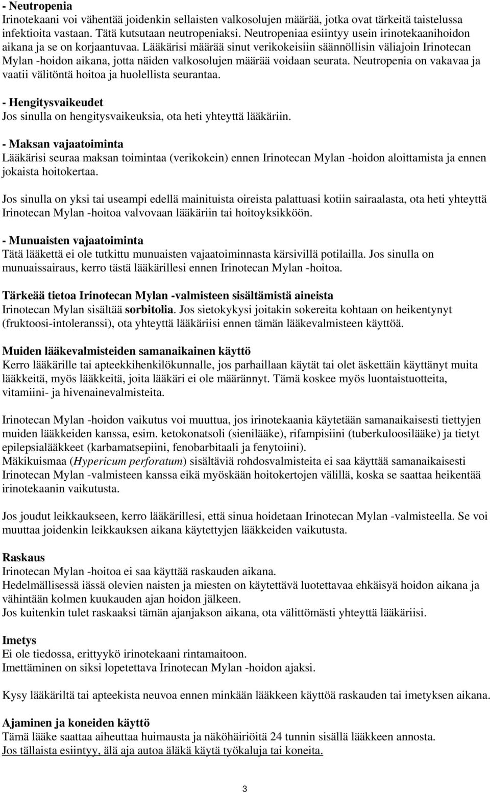 Lääkärisi määrää sinut verikokeisiin säännöllisin väliajoin Irinotecan Mylan -hoidon aikana, jotta näiden valkosolujen määrää voidaan seurata.