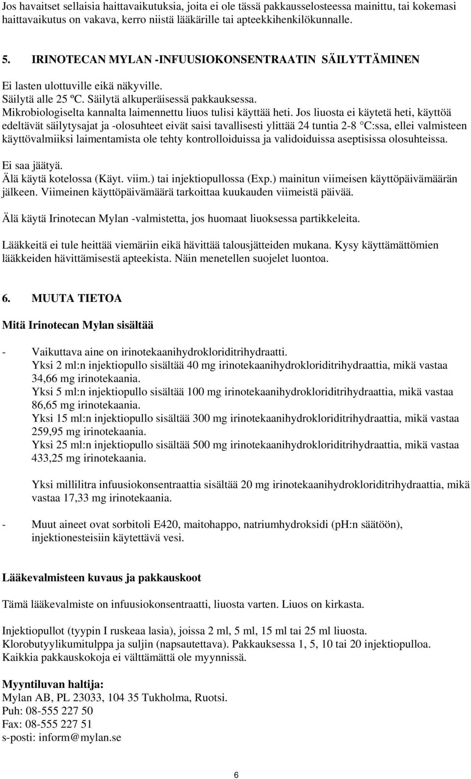 Mikrobiologiselta kannalta laimennettu liuos tulisi käyttää heti.