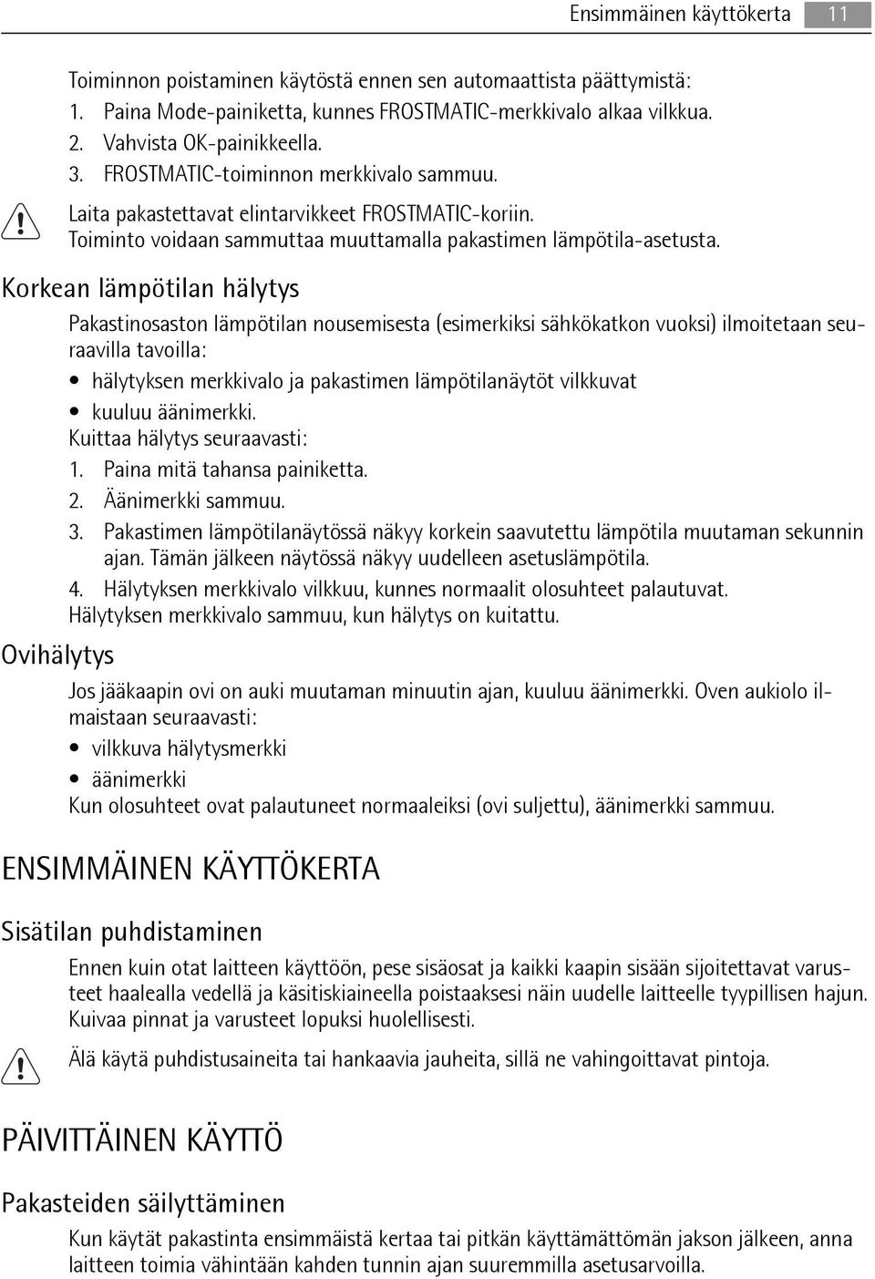 Korkean lämpötilan hälytys Pakastinosaston lämpötilan nousemisesta (esimerkiksi sähkökatkon vuoksi) ilmoitetaan seuraavilla tavoilla: hälytyksen merkkivalo ja pakastimen lämpötilanäytöt vilkkuvat