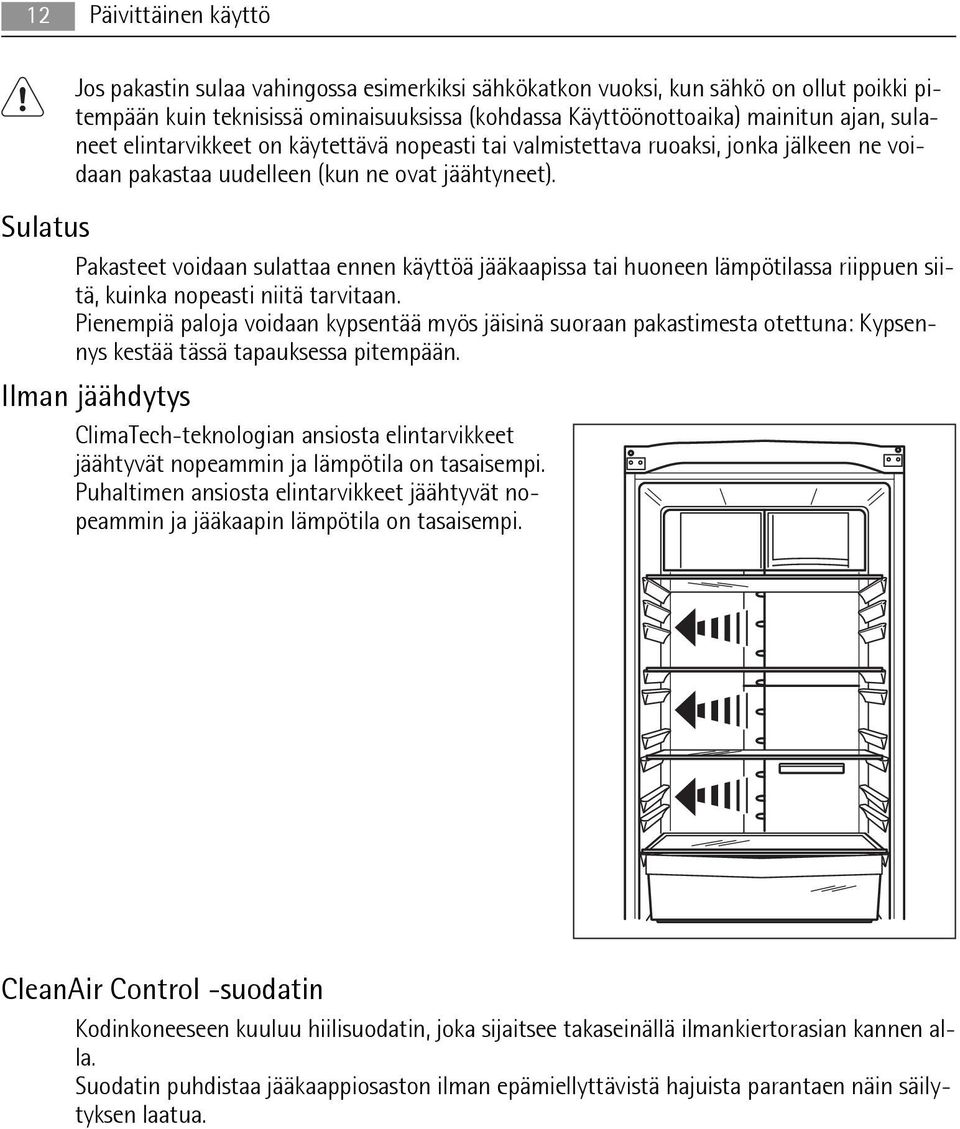 Sulatus Pakasteet voidaan sulattaa ennen käyttöä jääkaapissa tai huoneen lämpötilassa riippuen siitä, kuinka nopeasti niitä tarvitaan.