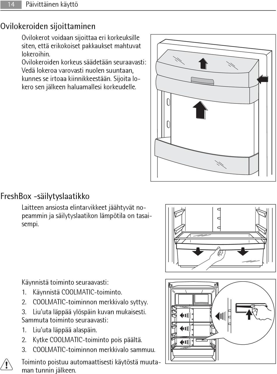 FreshBox -säilytyslaatikko Laitteen ansiosta elintarvikkeet jäähtyvät nopeammin ja säilytyslaatikon lämpötila on tasaisempi. Käynnistä toiminto seuraavasti: 1. Käynnistä COOLMATIC-toiminto. 2.