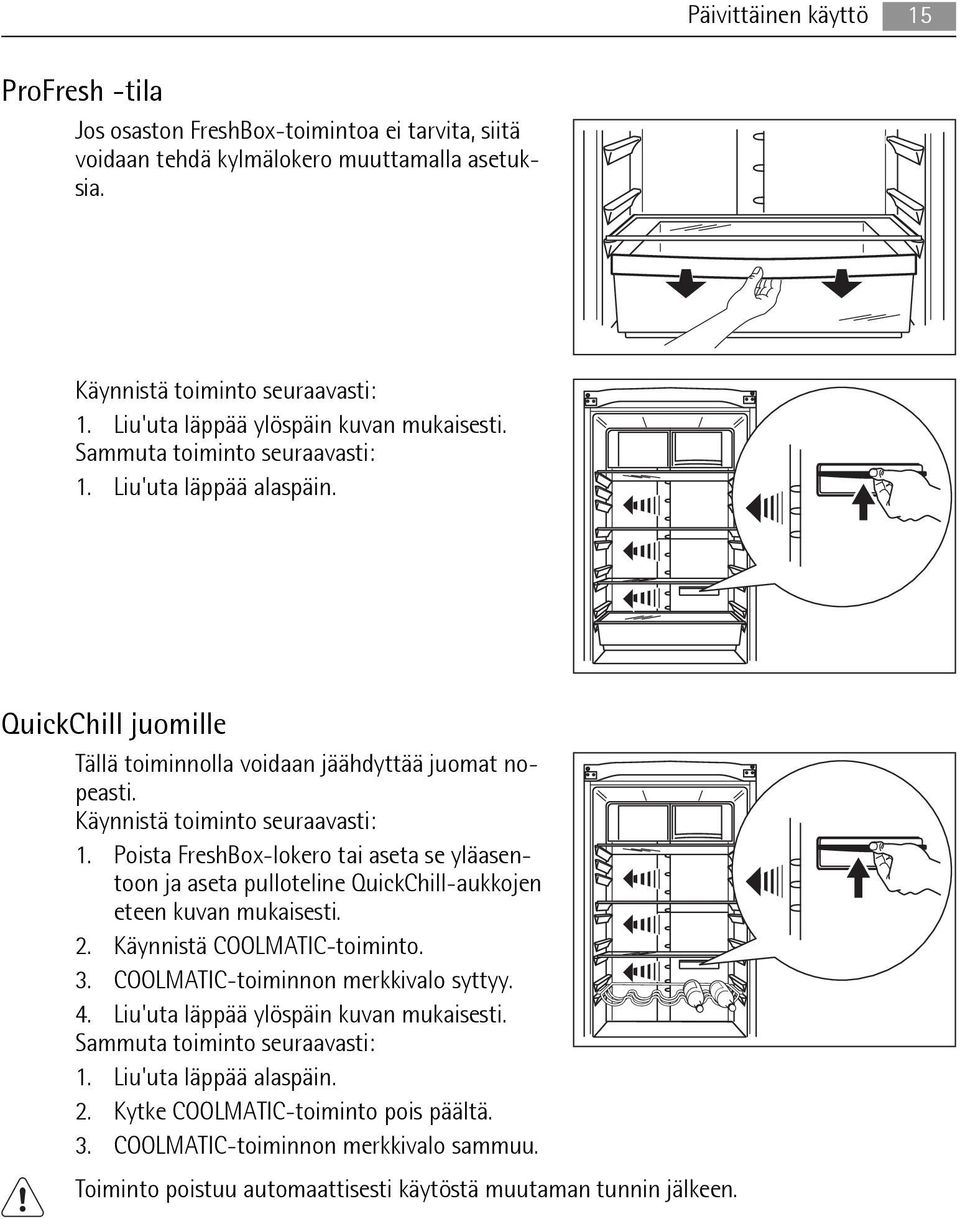 Käynnistä toiminto seuraavasti: 1. Poista FreshBox-lokero tai aseta se yläasentoon ja aseta pulloteline QuickChill-aukkojen eteen kuvan mukaisesti. 2. Käynnistä COOLMATIC-toiminto. 3.