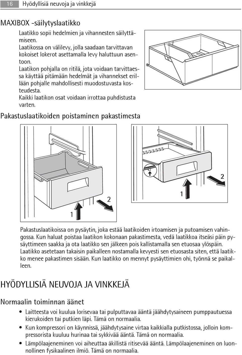 Laatikon pohjalla on ritilä, jota voidaan tarvittaessa käyttää pitämään hedelmät ja vihannekset erillään pohjalle mahdollisesti muodostuvasta kosteudesta.