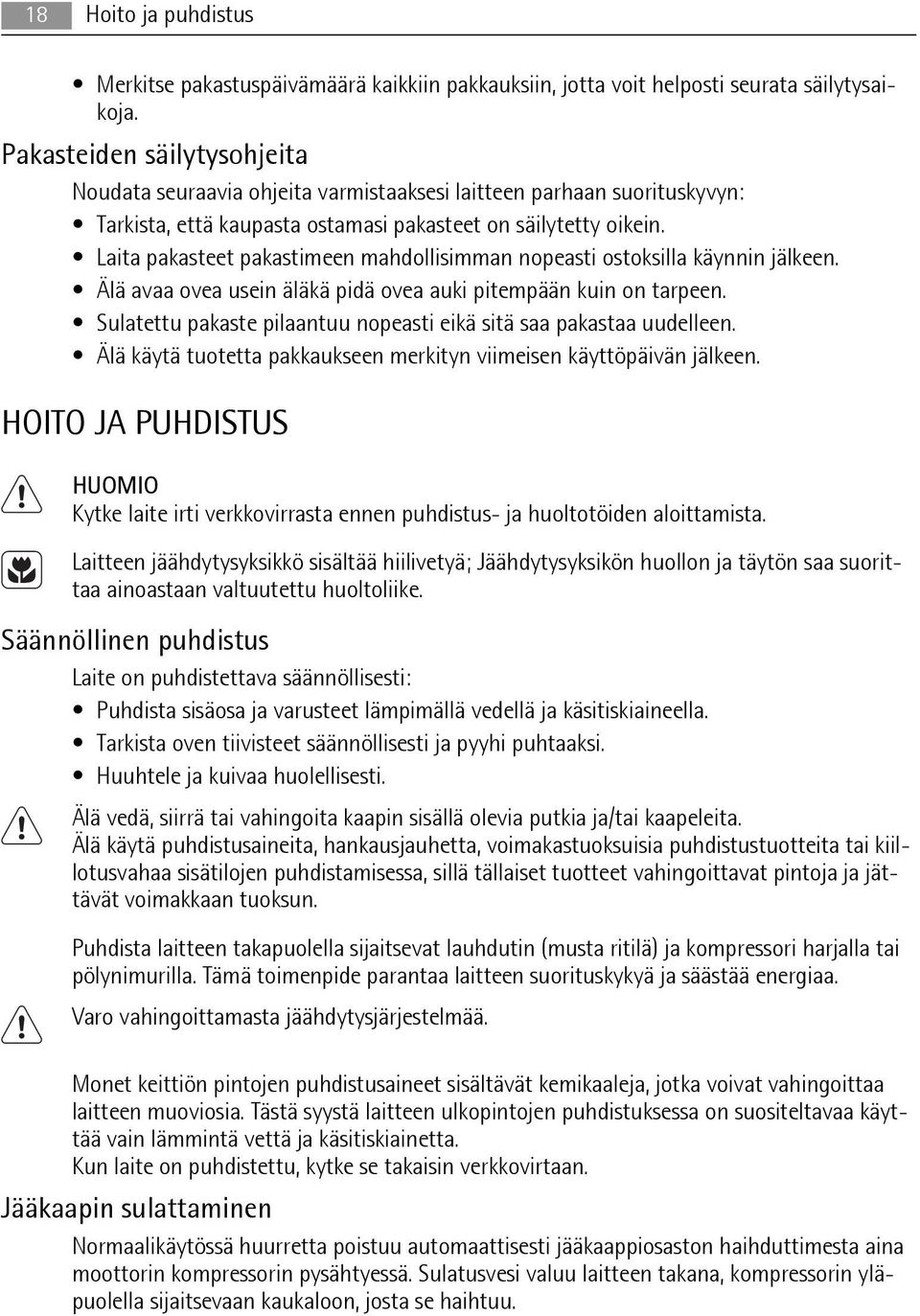 Laita pakasteet pakastimeen mahdollisimman nopeasti ostoksilla käynnin jälkeen. Älä avaa ovea usein äläkä pidä ovea auki pitempään kuin on tarpeen.