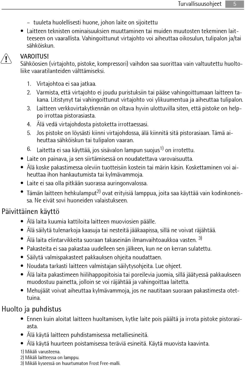 Sähköosien (virtajohto, pistoke, kompressori) vaihdon saa suorittaa vain valtuutettu huoltoliike vaaratilanteiden välttämiseksi. 1. Virtajohtoa ei saa jatkaa. 2.