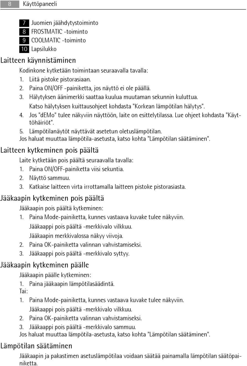 Katso hälytyksen kuittausohjeet kohdasta "Korkean lämpötilan hälytys". 4. Jos "demo" tulee näkyviin näyttöön, laite on esittelytilassa. Lue ohjeet kohdasta "Käyttöhäiriöt". 5.