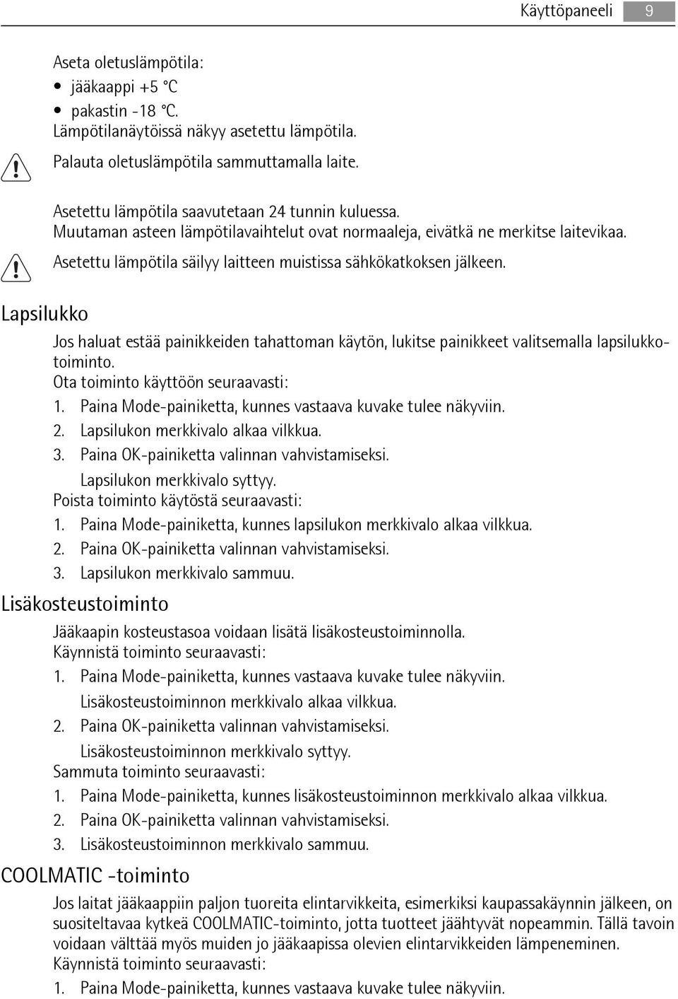 Asetettu lämpötila säilyy laitteen muistissa sähkökatkoksen jälkeen. Lapsilukko Jos haluat estää painikkeiden tahattoman käytön, lukitse painikkeet valitsemalla lapsilukkotoiminto.