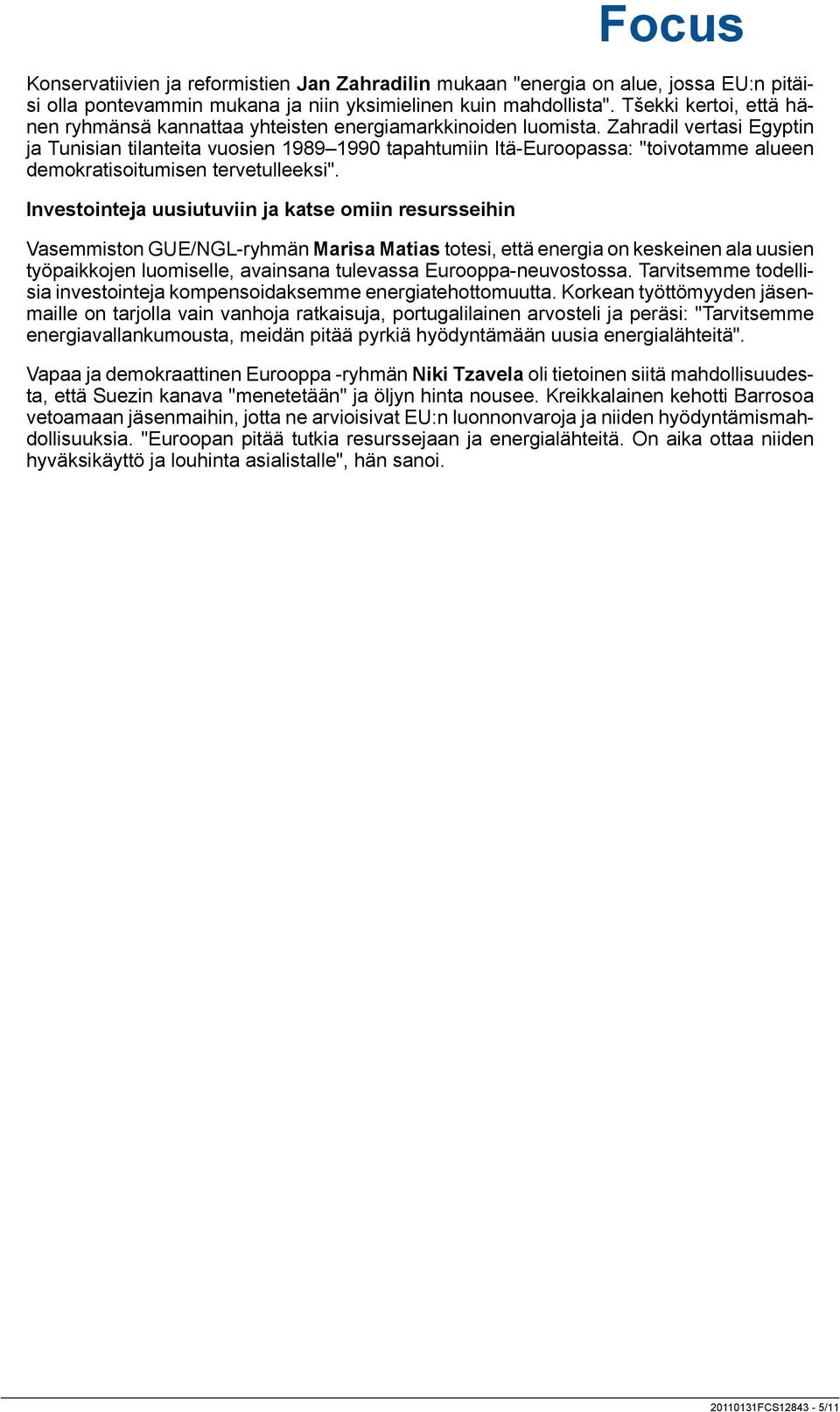 Zahradil vertasi Egyptin ja Tunisian tilanteita vuosien 1989 1990 tapahtumiin Itä-Euroopassa: "toivotamme alueen demokratisoitumisen tervetulleeksi".