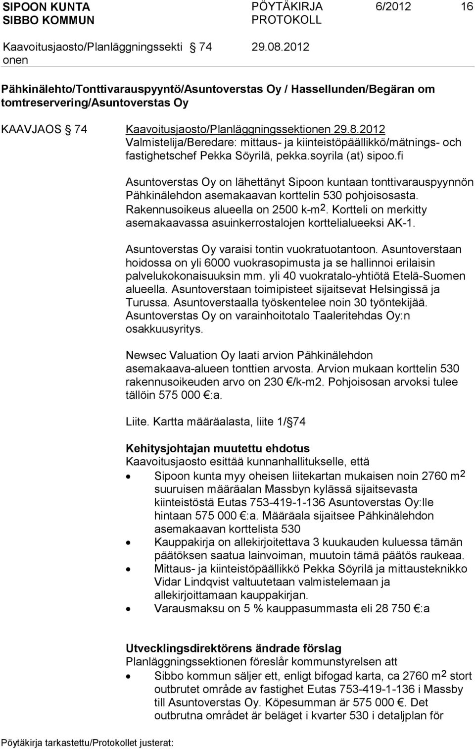 Kortteli on merkitty asemakaavassa asuinkerrostalojen korttelialueeksi AK-1. Asuntoverstas Oy varaisi tontin vuokratuotantoon.