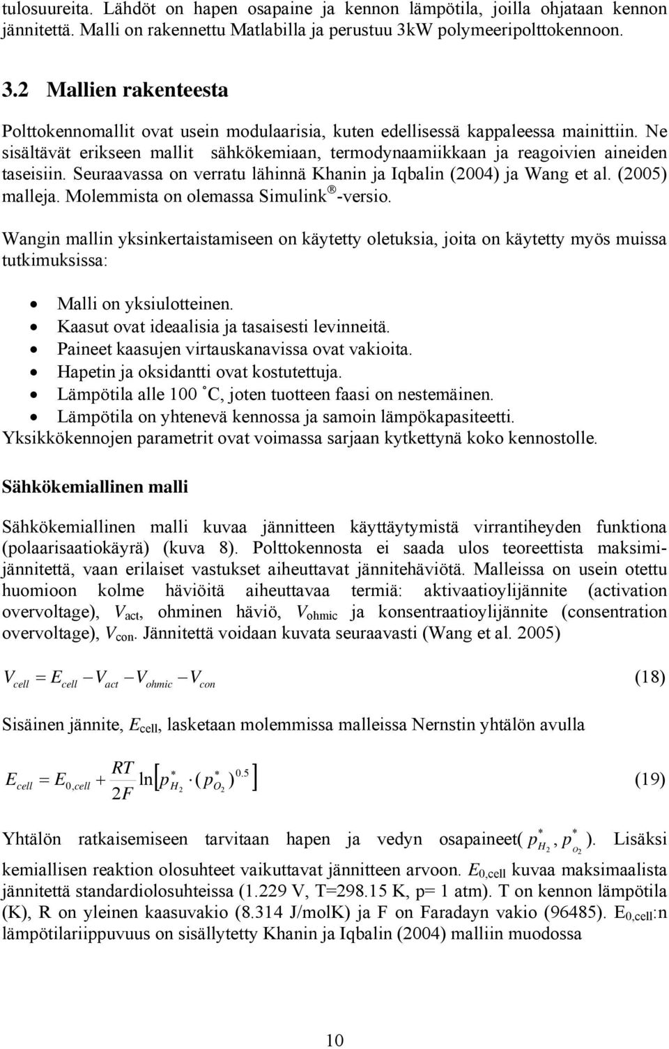 Ne sisältävät erikseen mallit sähkökemiaan, termodynaamiikkaan ja reagoivien aineiden taseisiin. Seuraavassa on verratu lähinnä Khanin ja Iqbalin (004) ja Wang et al. (005) malleja.