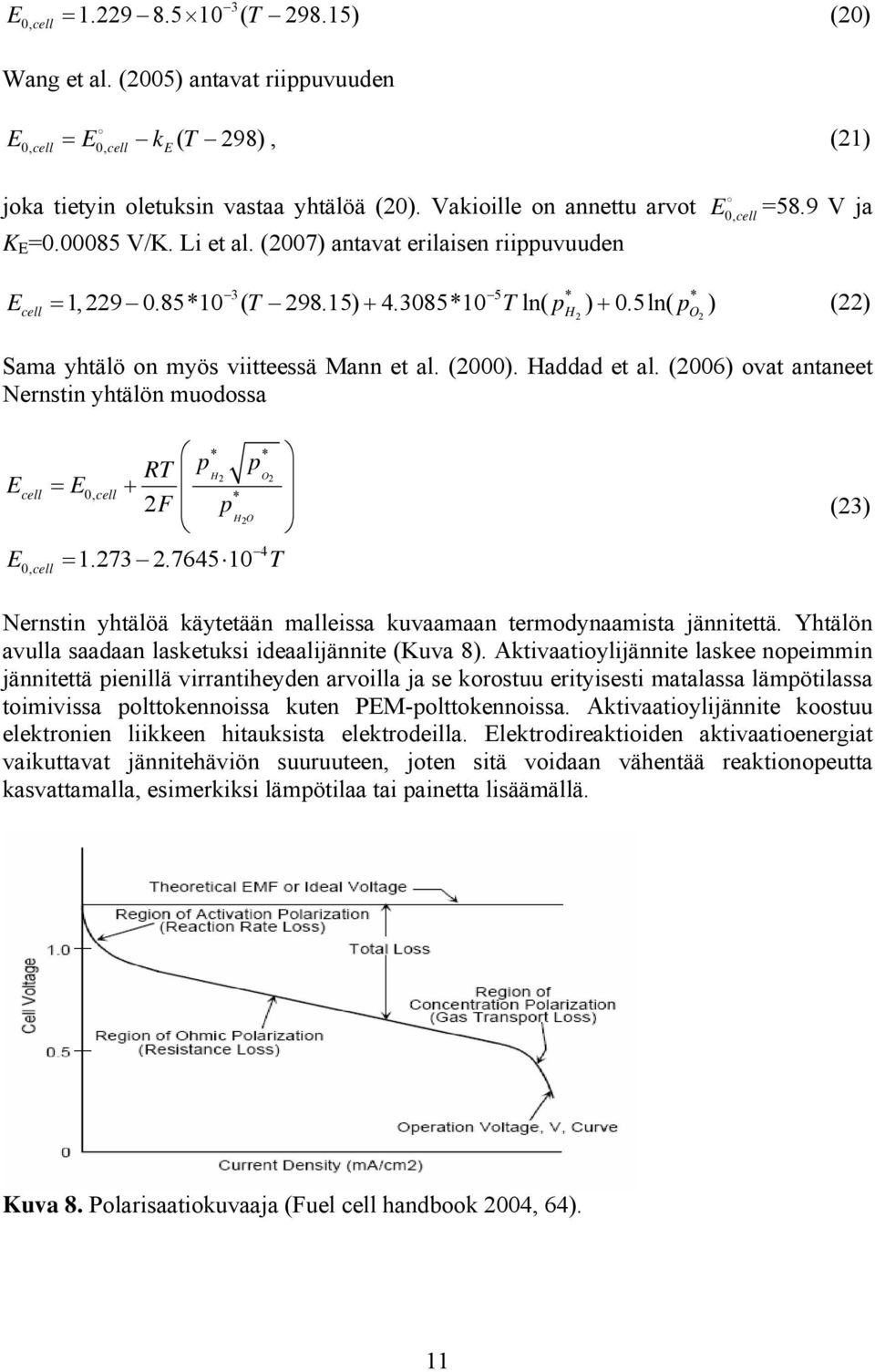 5ln( p ) () 3 5 * * cell H O Sama yhtälö on myös viitteessä Mann et al. (000). Haddad et al. (006) ovat antaneet Nernstin yhtälön muodossa E E cell 0, cell RT p = E + F p * * H O 0, cell * HO = 1.73.