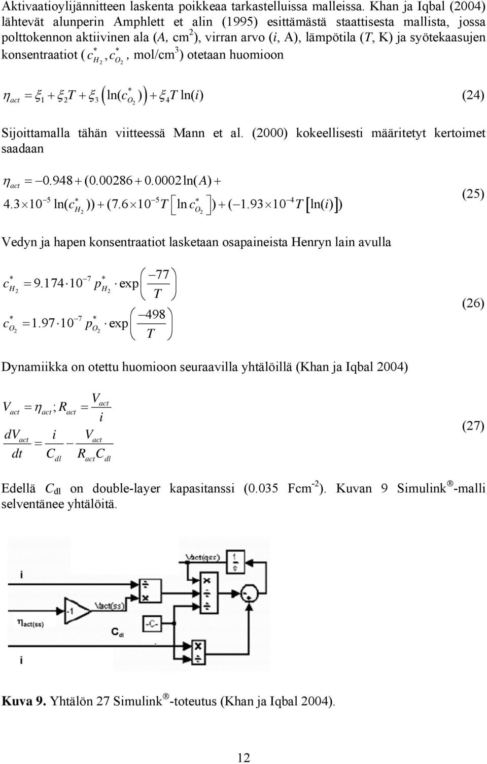 konsentraatiot ( c, c, mol/cm 3 ) otetaan huomioon H O * ( O ) η = ξ + ξ T + ξ ln( c ) + ξ Tln( i) (4) act 1 3 4 Sijoittamalla tähän viitteessä Mann et al.