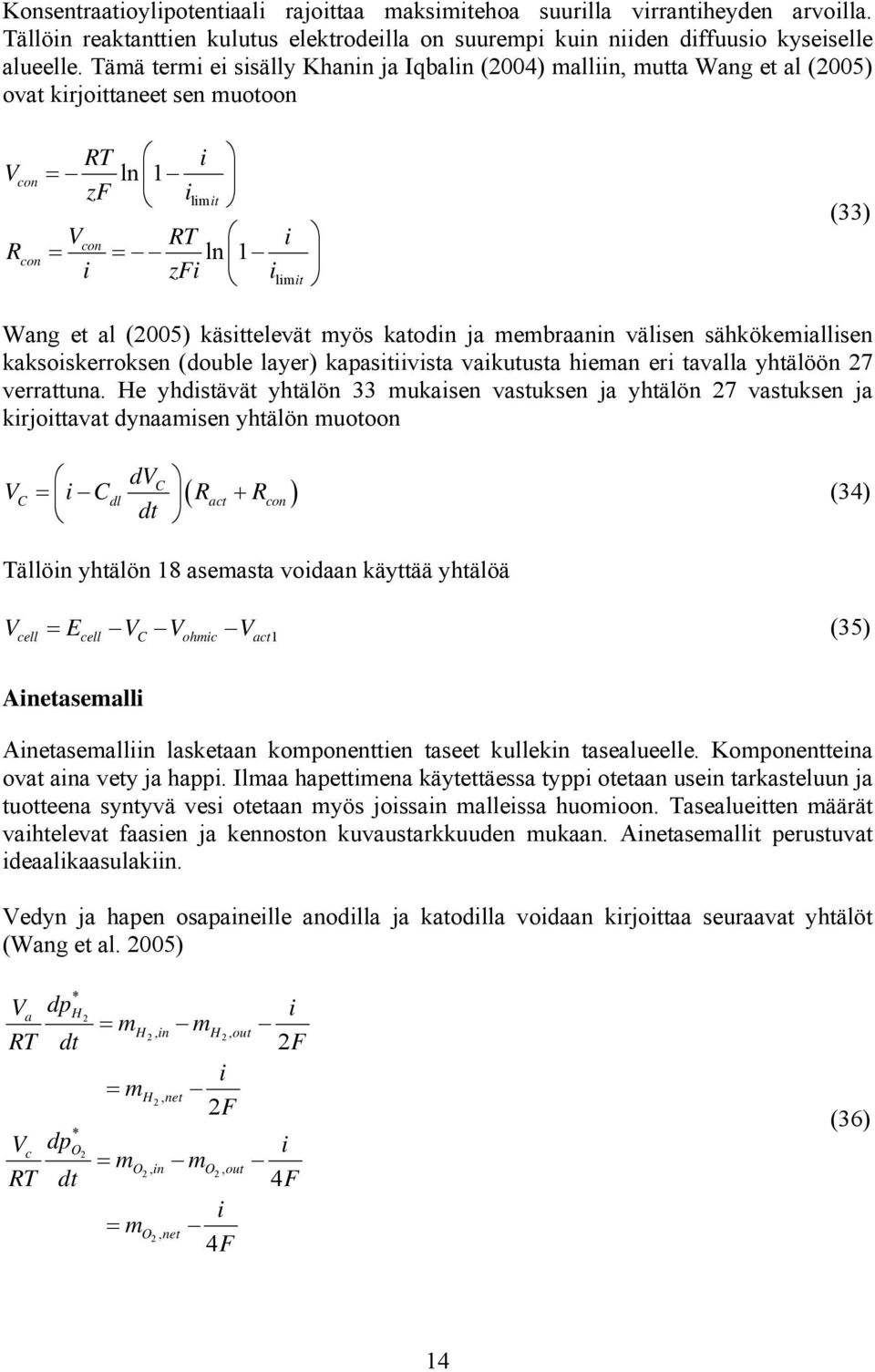 käsittelevät myös katodin ja membraanin välisen sähkökemiallisen kaksoiskerroksen (double layer) kapasitiivista vaikutusta hieman eri tavalla yhtälöön 7 verrattuna.