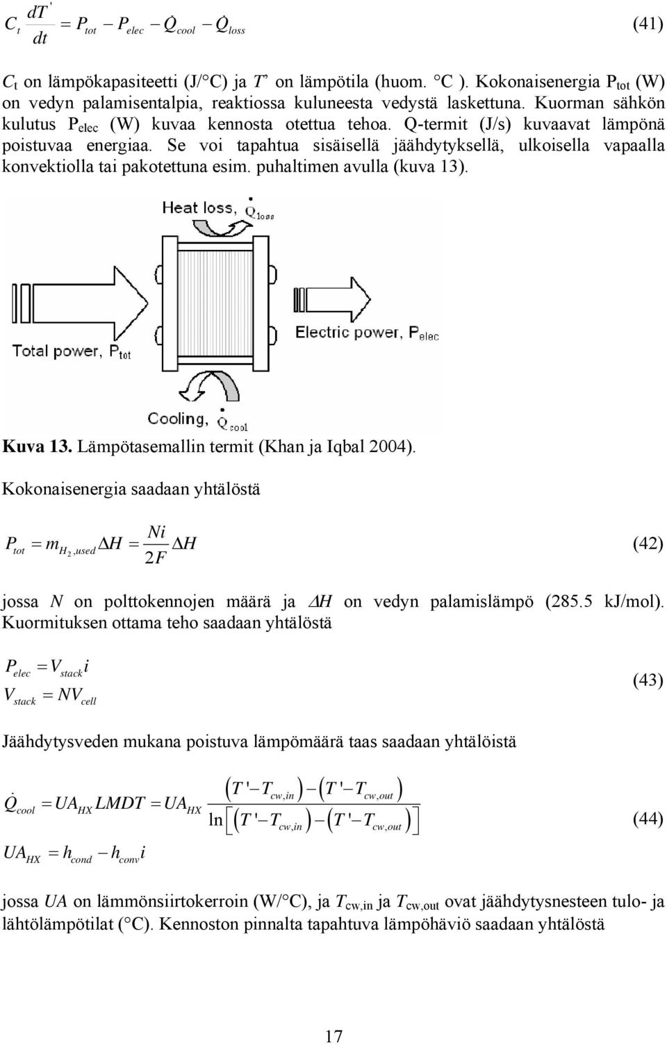 Q-termit (J/s) kuvaavat lämpönä poistuvaa energiaa. Se voi tapahtua sisäisellä jäähdytyksellä, ulkoisella vapaalla konvektiolla tai pakotettuna esim. puhaltimen avulla (kuva 13). Kuva 13.