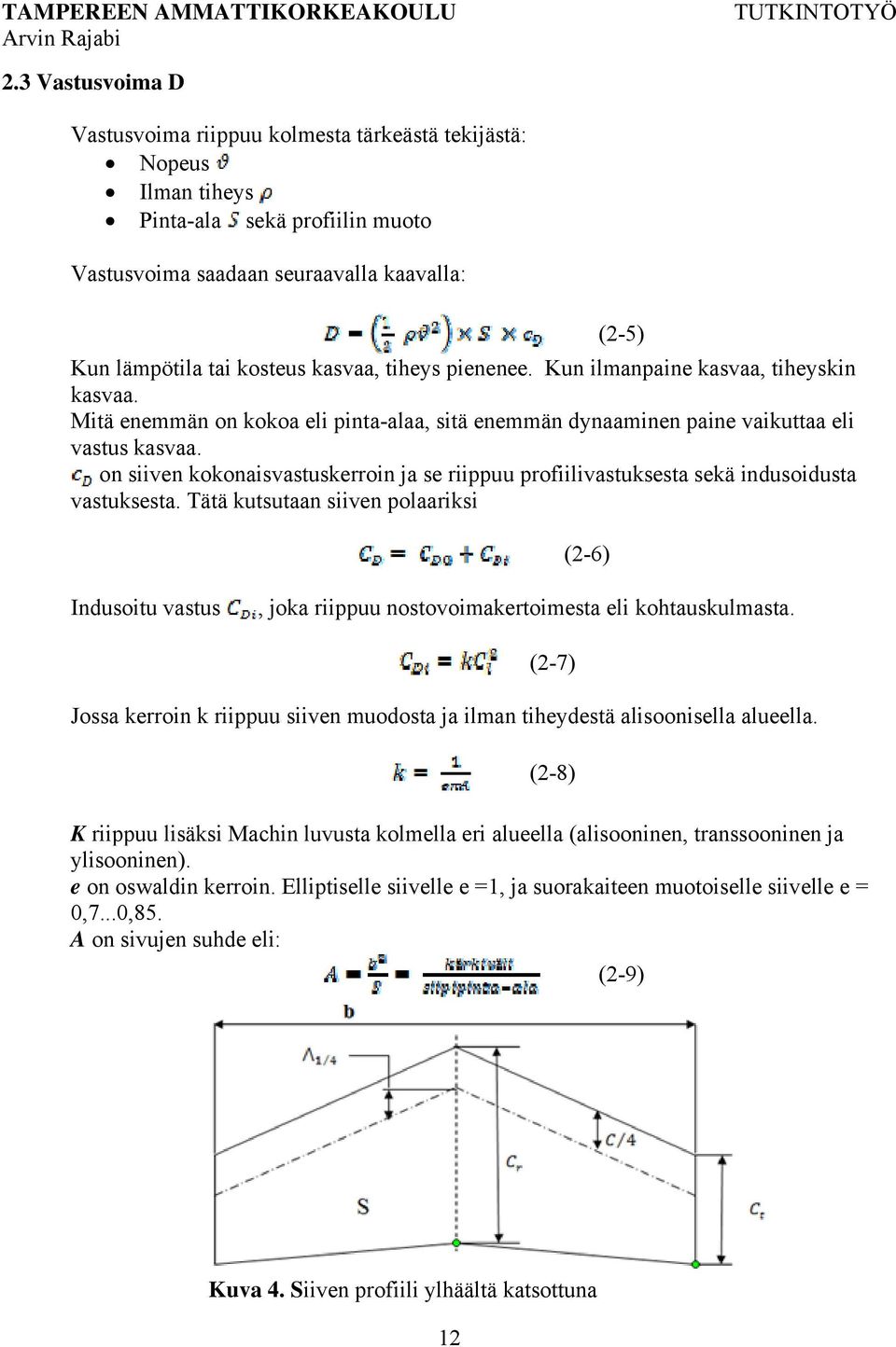 on siiven kokonaisvastuskerroin ja se riippuu profiilivastuksesta sekä indusoidusta vastuksesta.