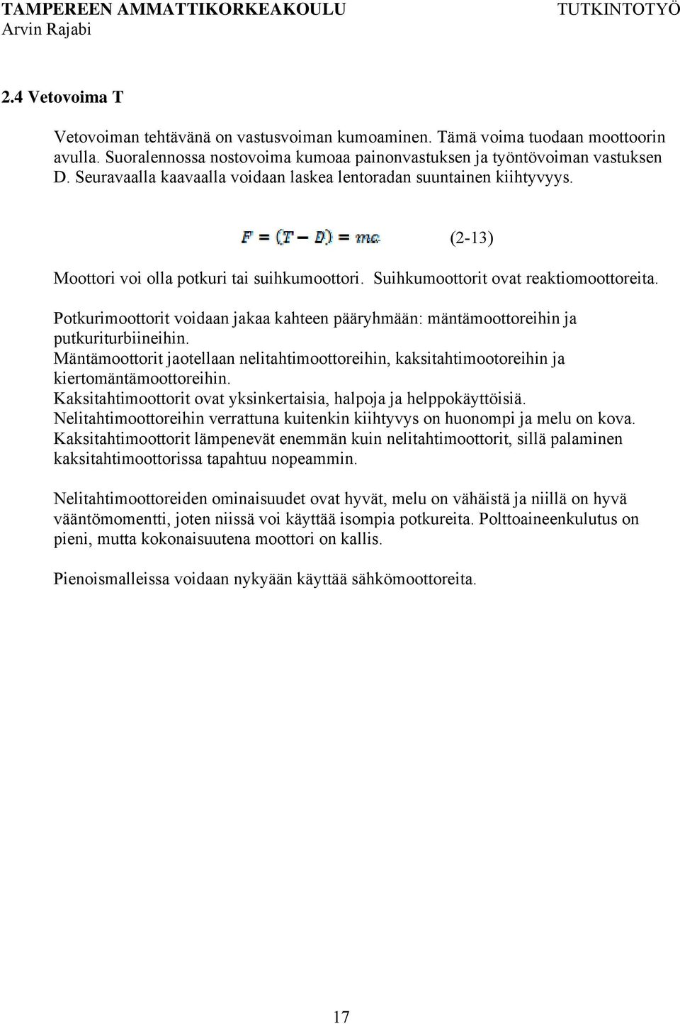 Potkurimoottorit voidaan jakaa kahteen pääryhmään: mäntämoottoreihin ja putkuriturbiineihin. Mäntämoottorit jaotellaan nelitahtimoottoreihin, kaksitahtimootoreihin ja kiertomäntämoottoreihin.