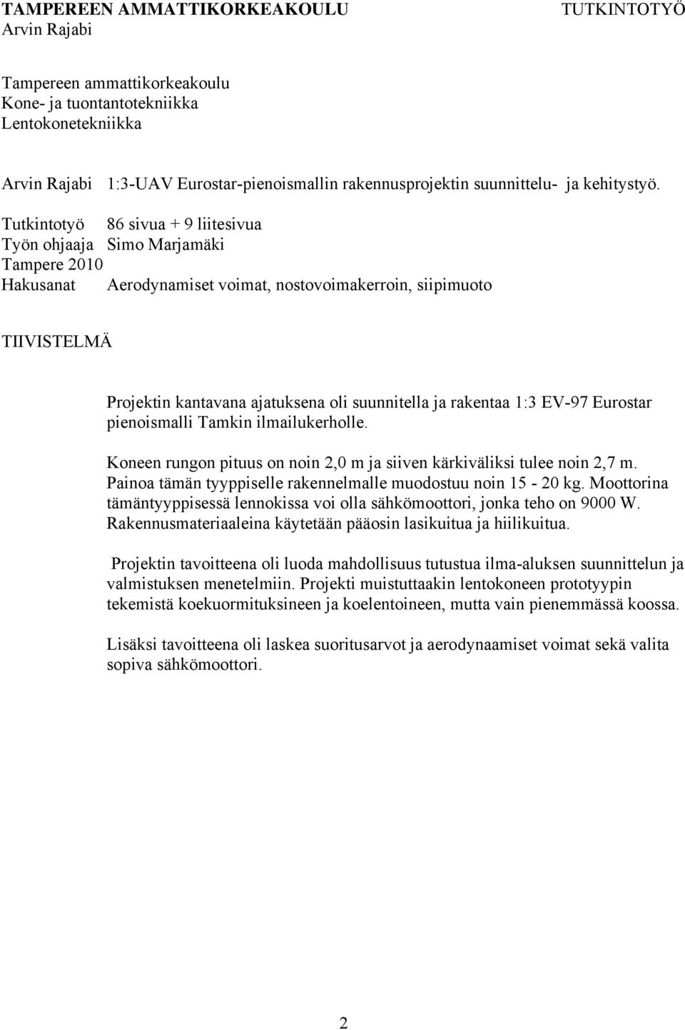 ja rakentaa 1:3 EV-97 Eurostar pienoismalli Tamkin ilmailukerholle. Koneen rungon pituus on noin 2,0 m ja siiven kärkiväliksi tulee noin 2,7 m.