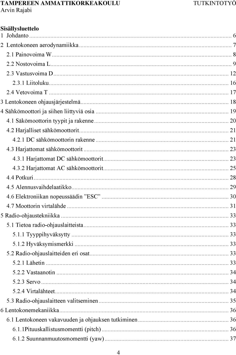 .. 21 4.3 Harjattomat sähkömoottorit... 23 4.3.1 Harjattomat DC sähkömoottorit... 23 4.3.2 Harjattomat AC sähkömoottorit... 25 4.4 Potkuri... 28 4.5 Alennusvaihdelaatikko... 29 4.