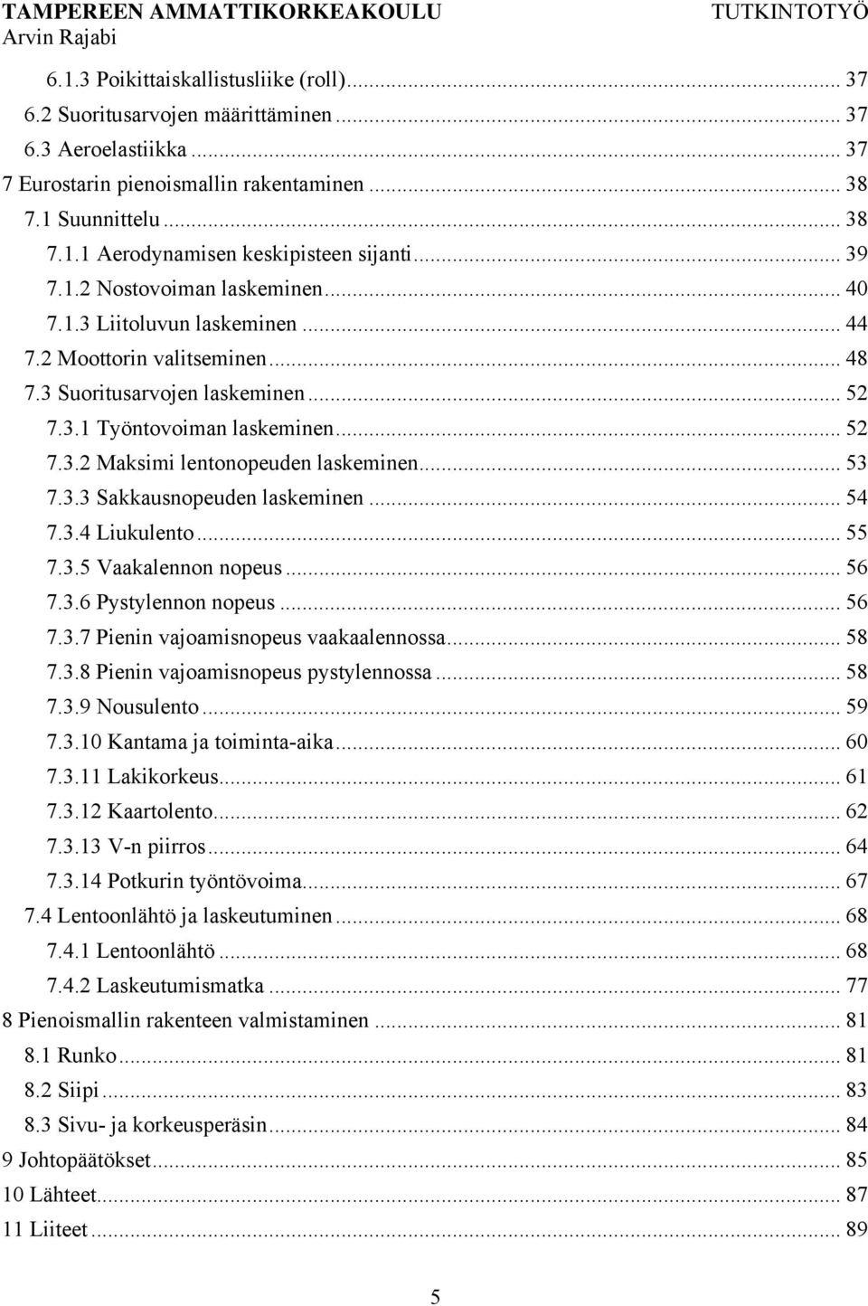 .. 53 7.3.3 Sakkausnopeuden laskeminen... 54 7.3.4 Liukulento... 55 7.3.5 Vaakalennon nopeus... 56 7.3.6 Pystylennon nopeus... 56 7.3.7 Pienin vajoamisnopeus vaakaalennossa... 58 7.3.8 Pienin vajoamisnopeus pystylennossa.