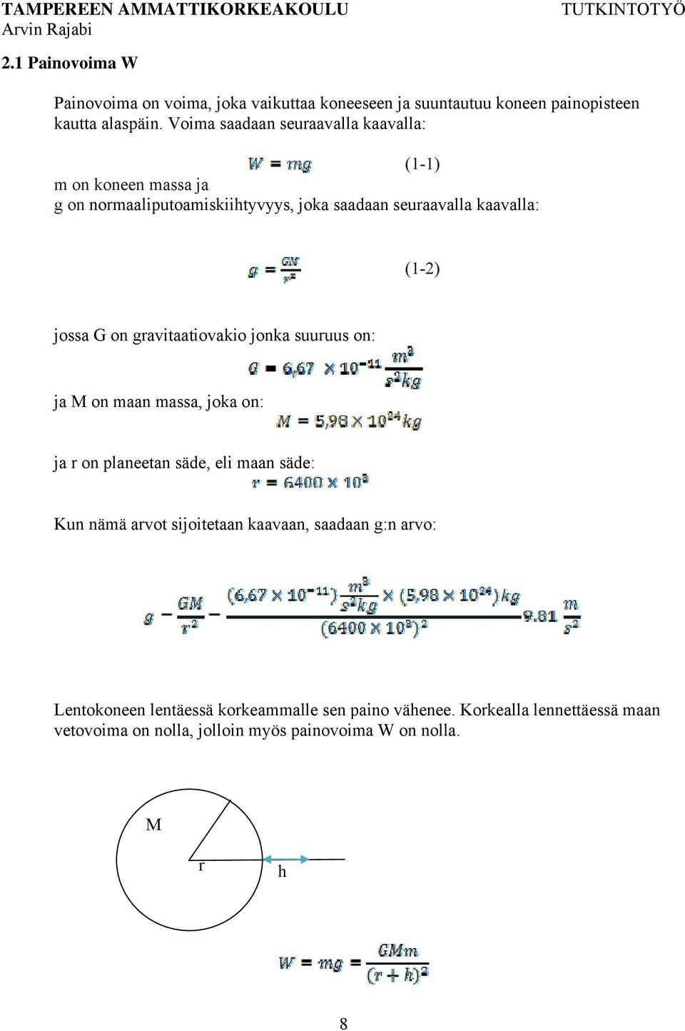 jossa G on gravitaatiovakio jonka suuruus on: ja M on maan massa, joka on: ja r on planeetan säde, eli maan säde: Kun nämä arvot sijoitetaan