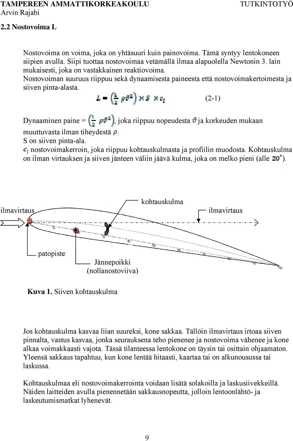 (2-1) Dynaaminen paine =, joka riippuu nopeudesta ja korkeuden mukaan muuttuvasta ilman tiheydestä. S on siiven pinta-ala. nostovoimakerroin, joka riippuu kohtauskulmasta ja profiilin muodosta.