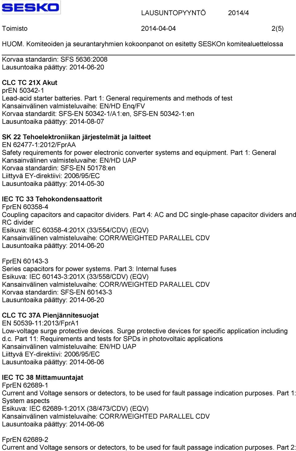 Tehoelektroniikan järjestelmät ja laitteet EN 62477-1:2012/FprAA Safety requirements for power electronic converter systems and equipment.